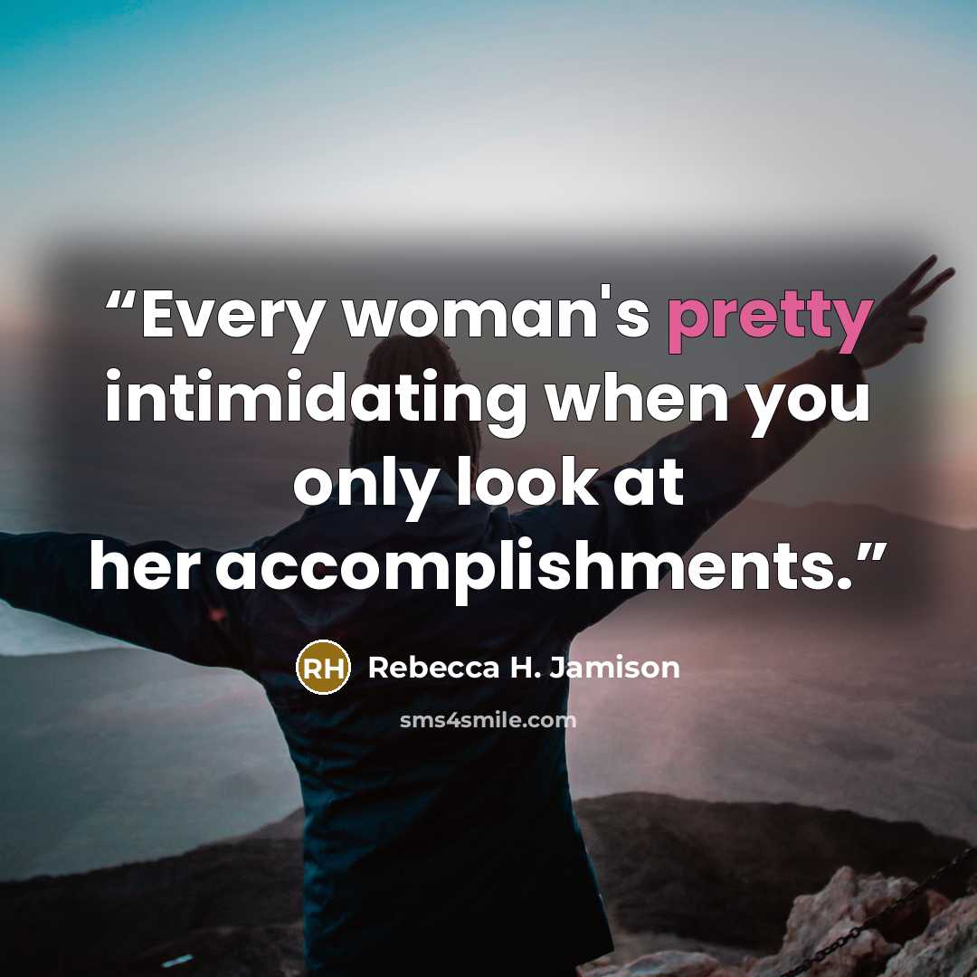 “Every woman's pretty intimidating when you only look at her accomplishments.” quote by Rebecca H. Jamison