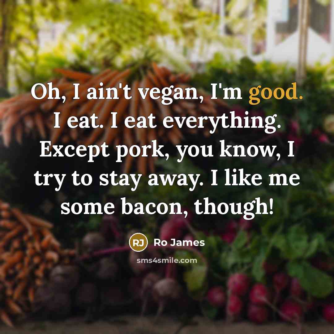 “Oh, I ain't vegan, I'm good. I eat. I eat…” quote by Ro James