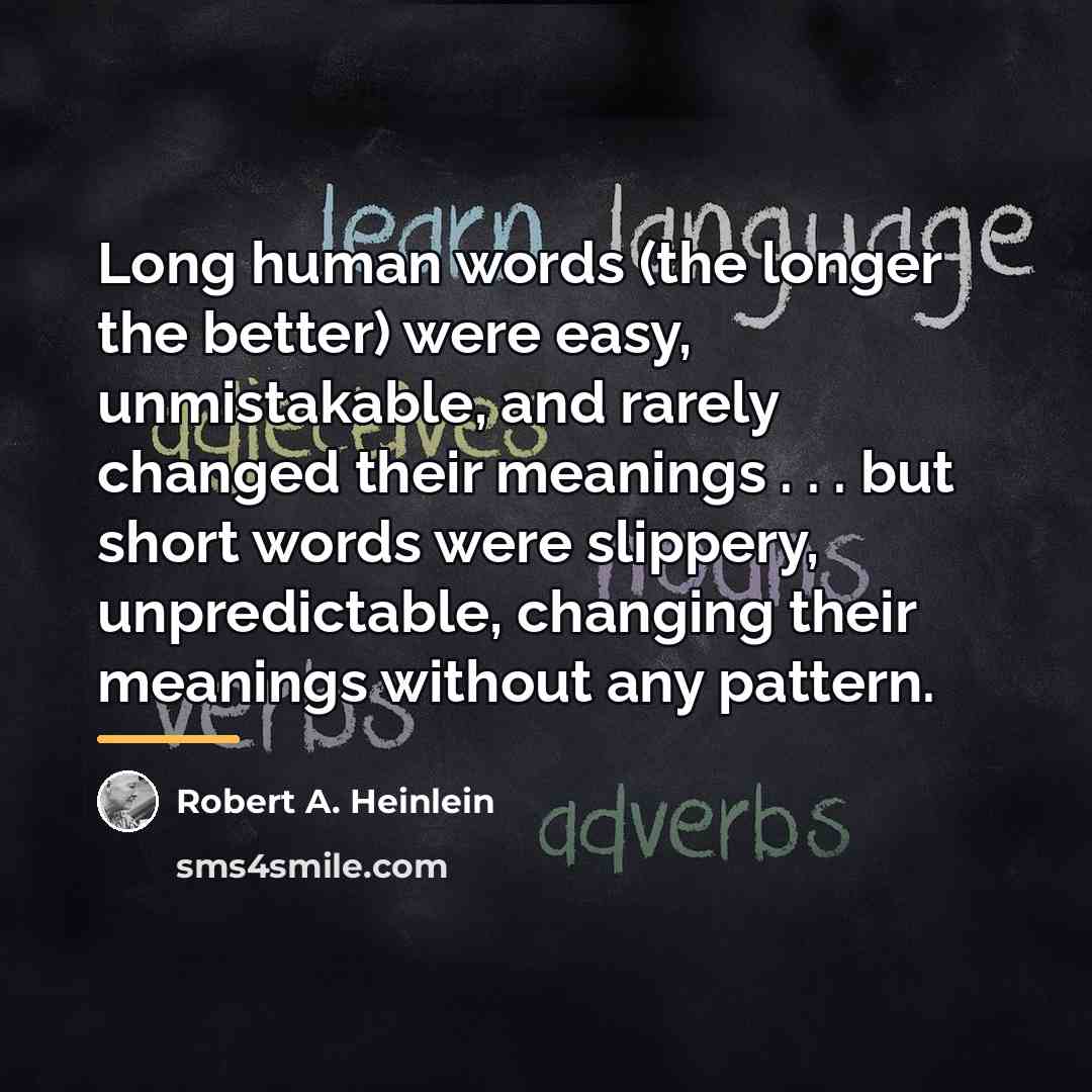 “Long human words (the longer the better) were easy, unmistakable,…” quote by Robert A. Heinlein