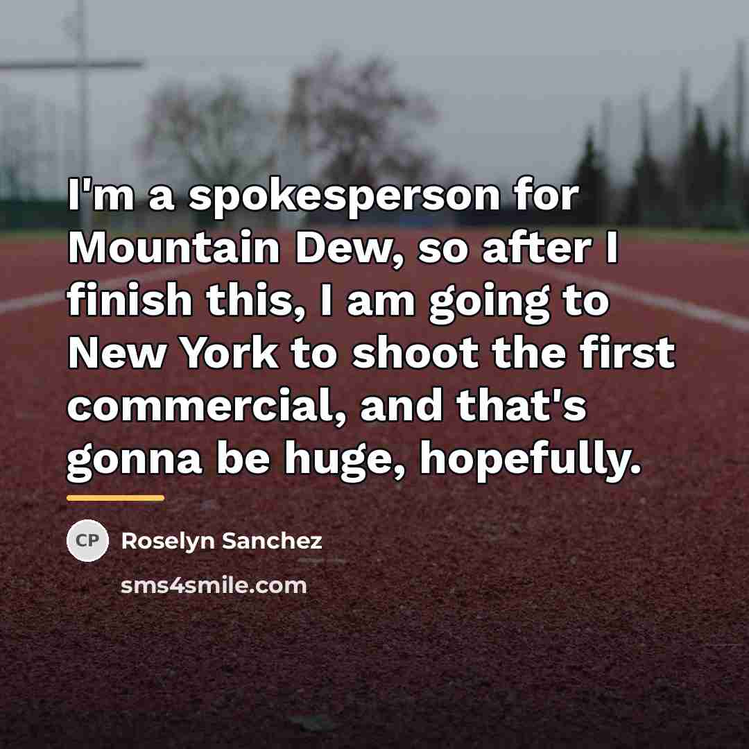 “I'm a spokesperson for Mountain Dew, so after I finish…” quote by Roselyn Sanchez