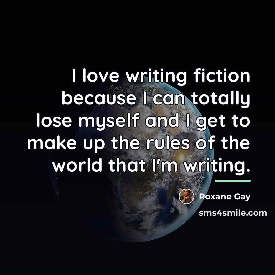 “I love writing fiction because I can totally lose myself…” quote by Roxane Gay