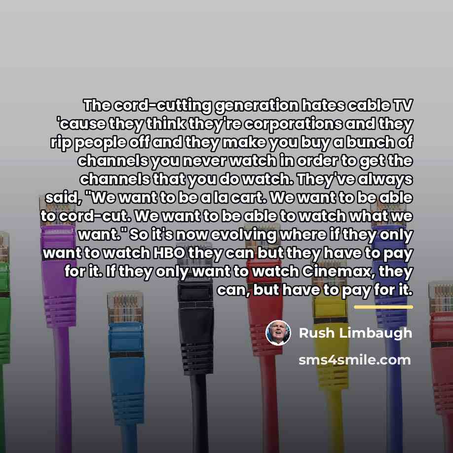 “The cord-cutting generation hates cable TV 'cause they think they're…” quote by Rush Limbaugh