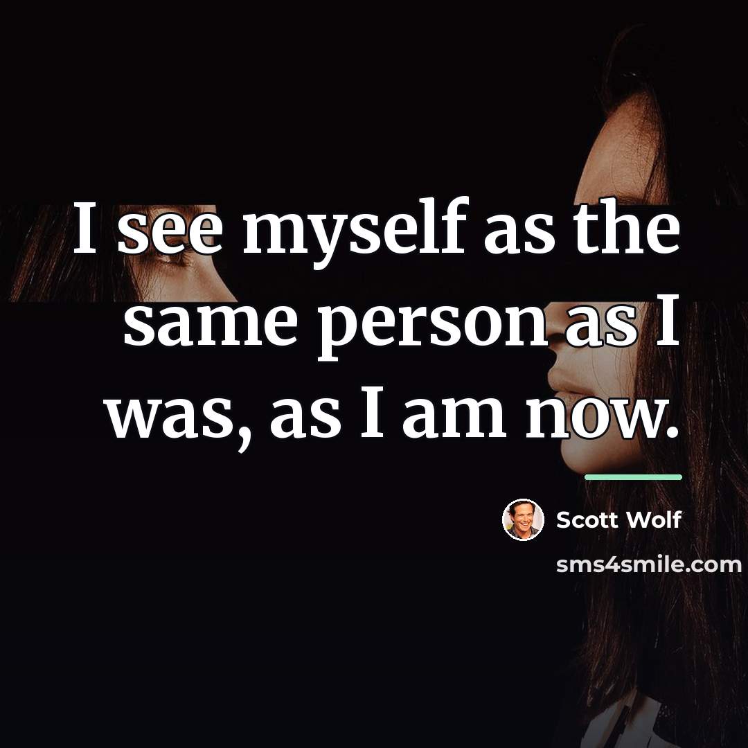 “I see myself as the same person as I was,…” quote by Scott Wolf