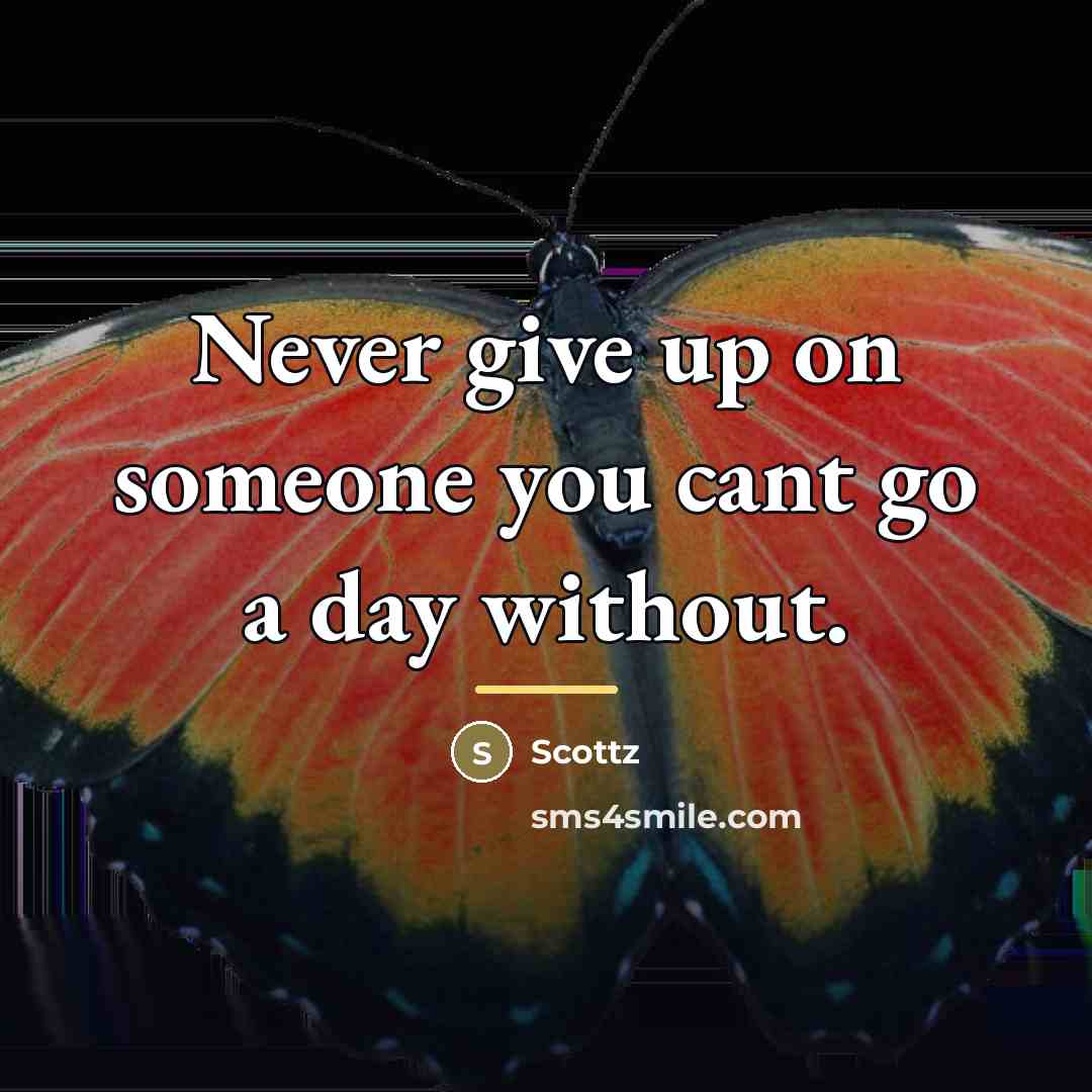“Never give up on someone you cant go a day…” quote by Scottz