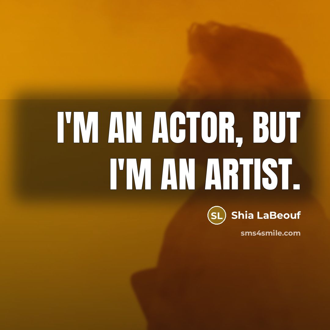 “I'm an actor, but I'm an artist.…” quote by Shia LaBeouf
