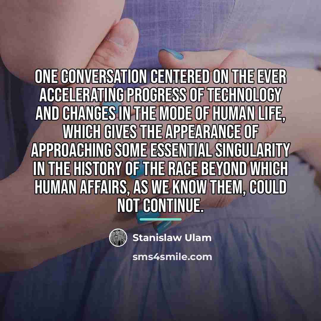 “One conversation centered on the ever accelerating progress of technology…” quote by Stanislaw Ulam