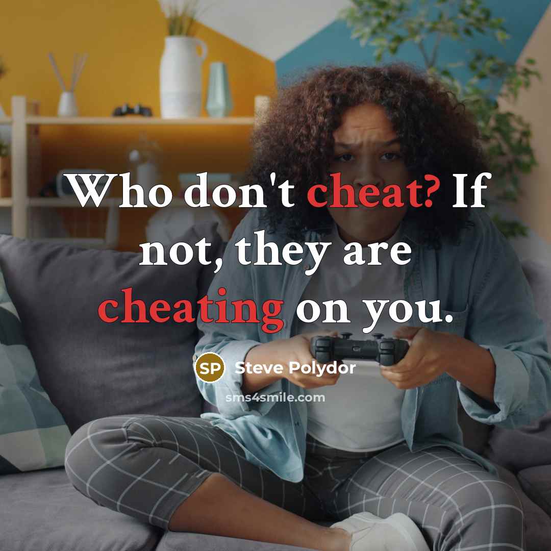 “Who don't cheat? If not, they are cheating on you.” quote by Steve Polydor