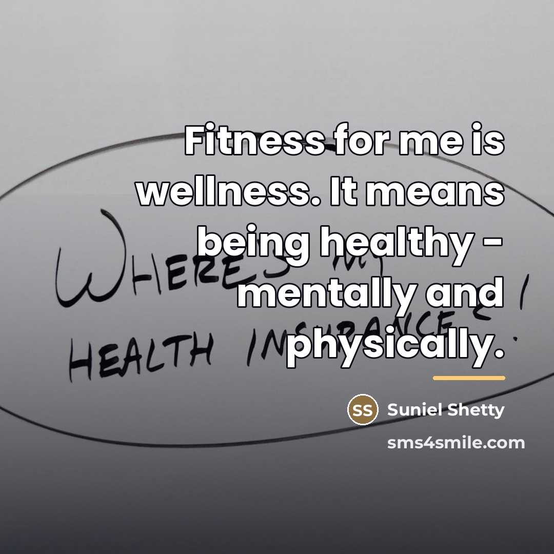 “Fitness for me is wellness. It means being healthy -…” quote by Suniel Shetty