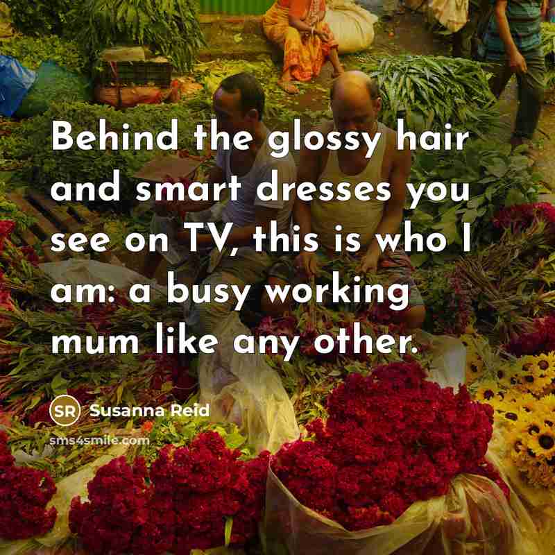 “Behind the glossy hair and smart dresses you see on…” quote by Susanna Reid
