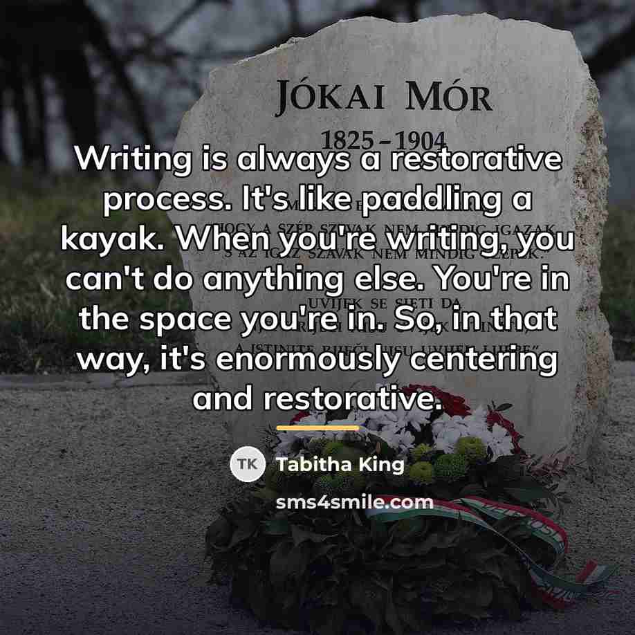 “Writing is always a restorative process. It's like paddling a…” quote by Tabitha King