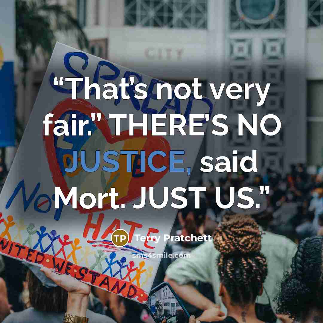 “That’s not very fair.” THERE’S NO JUSTICE, said Mort. JUST US.” quote by Terry Pratchett