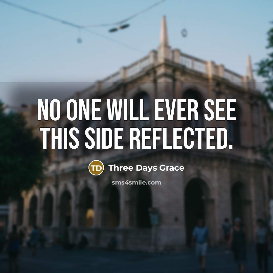 “No one will ever see this side reflected.” quote by Three Days Grace