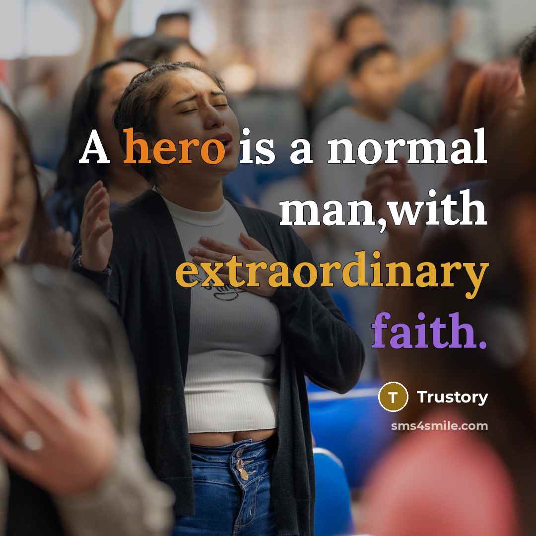 “A hero is a normal man,with extraordinary faith.” quote by Trustory