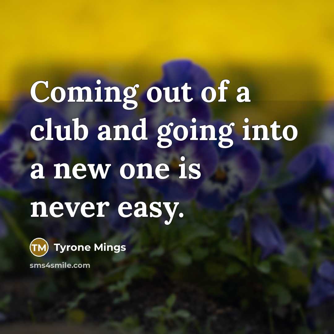 “Coming out of a club and going into a new…” quote by Tyrone Mings