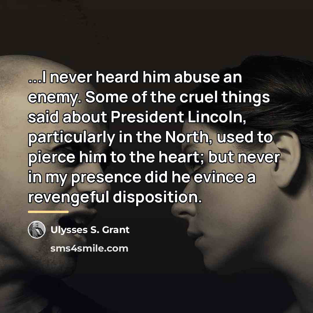 “...I never heard him abuse an enemy. Some of the…” quote by Ulysses S. Grant