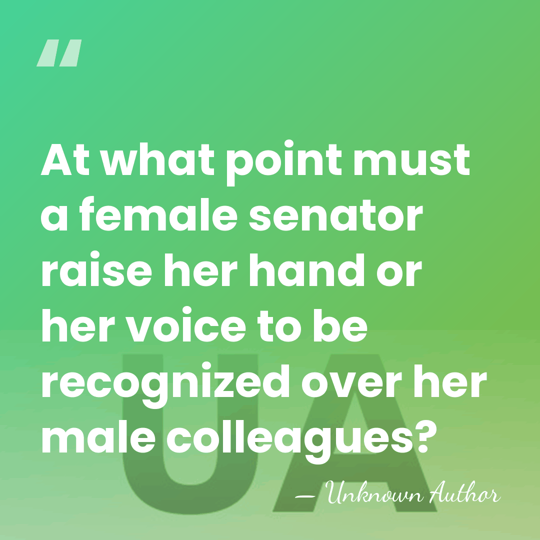 At what point must a female senator raise her hand or her voice&hellip; - Unknown Author
