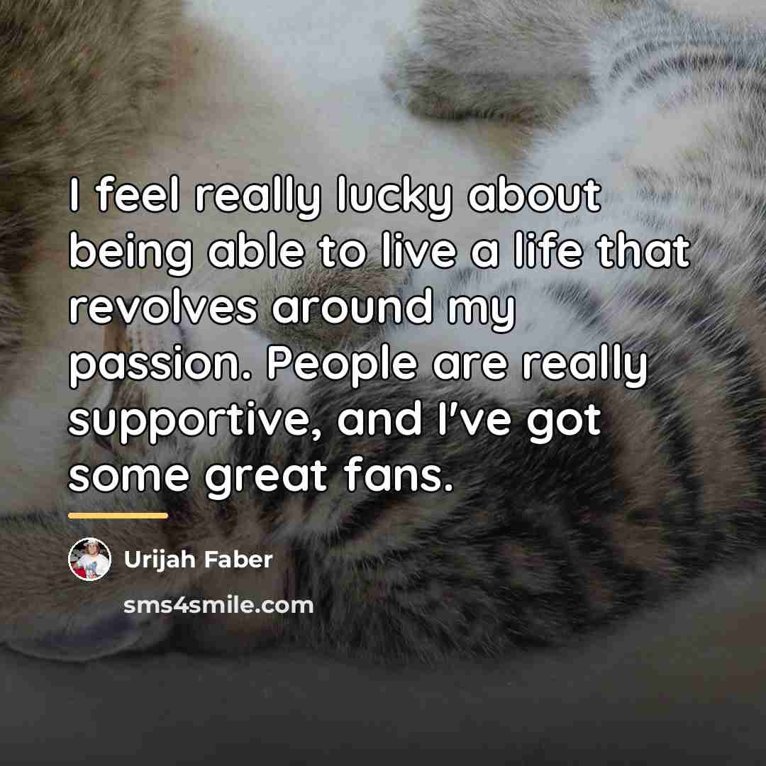 “I feel really lucky about being able to live a…” quote by Urijah Faber