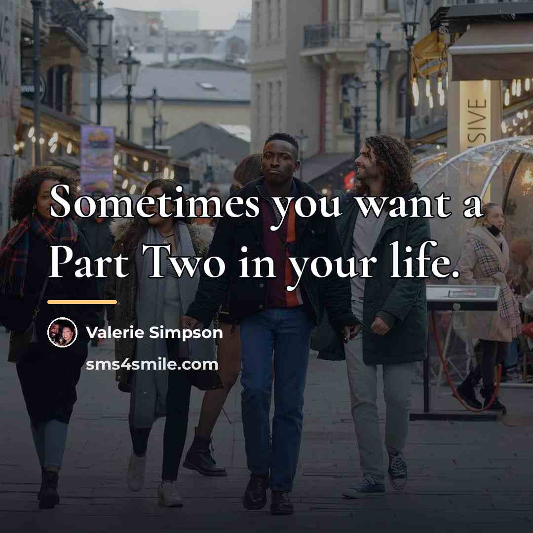 “Sometimes you want a Part Two in your life.…” quote by Valerie Simpson