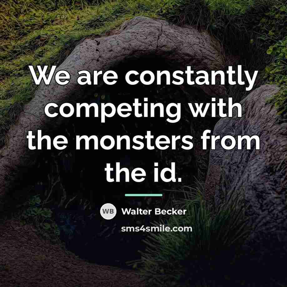 “We are constantly competing with the monsters from the id.…” quote by Walter Becker