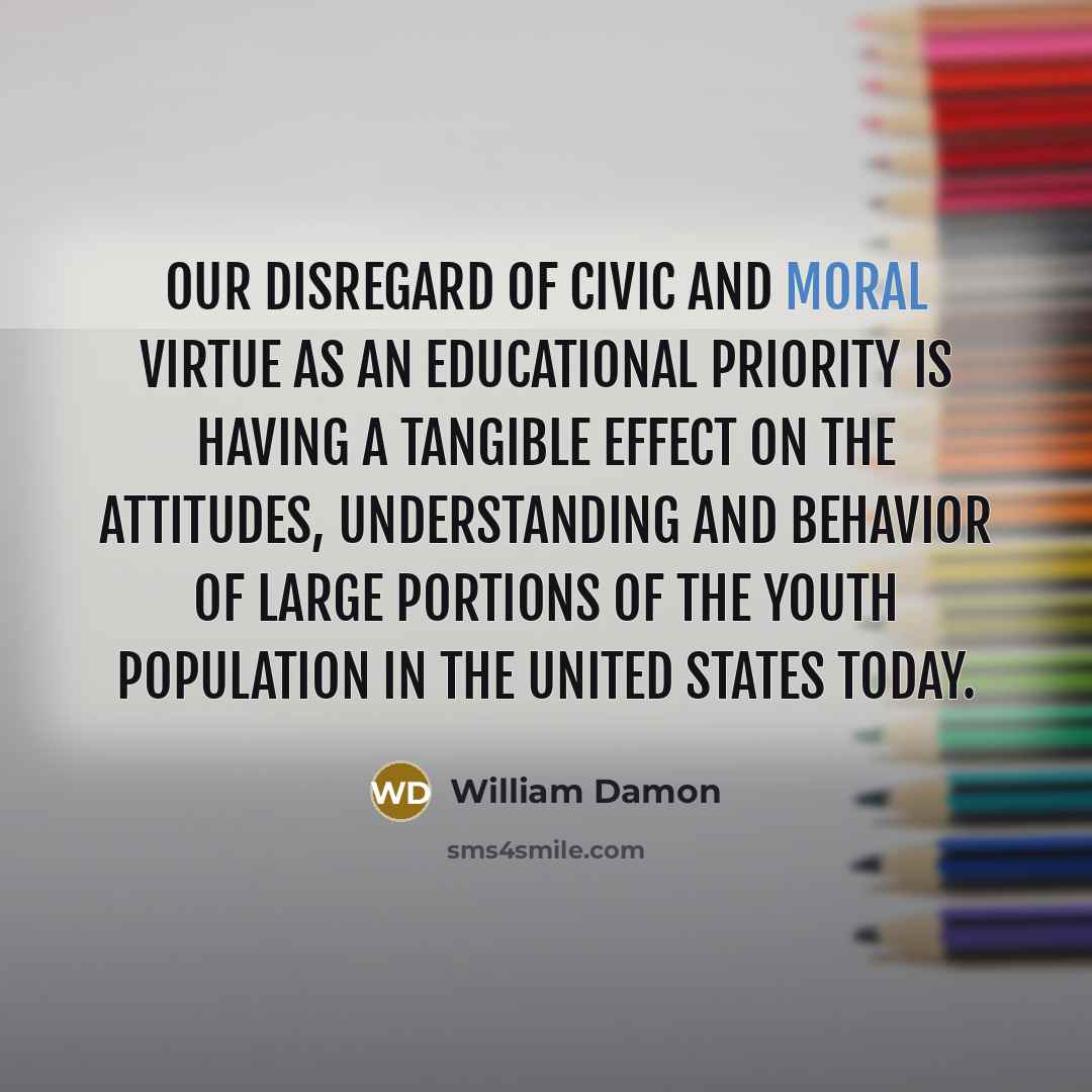 “Our disregard of civic and moral virtue as an educational…” quote by William Damon