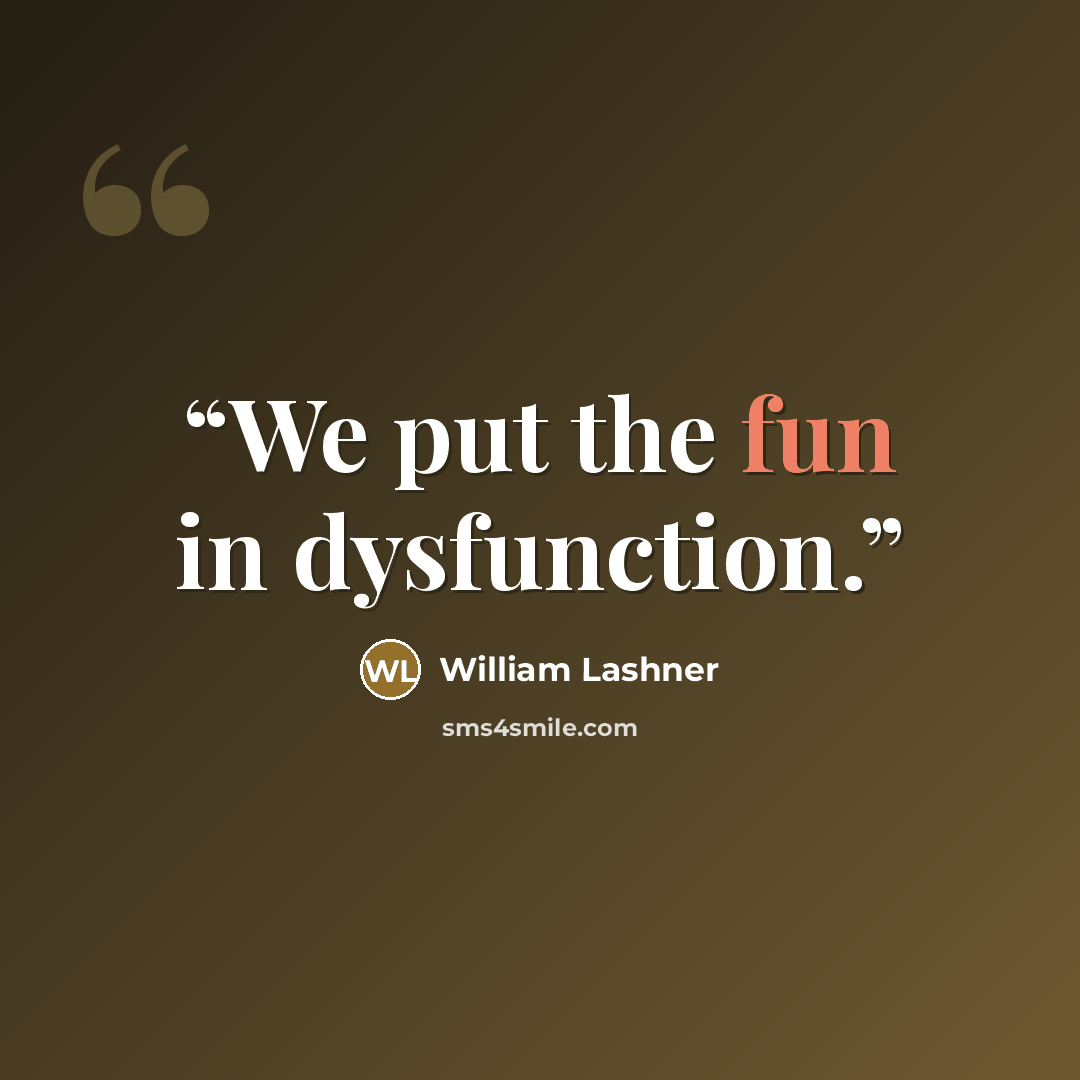 “We put the fun in dysfunction.” quote by William Lashner