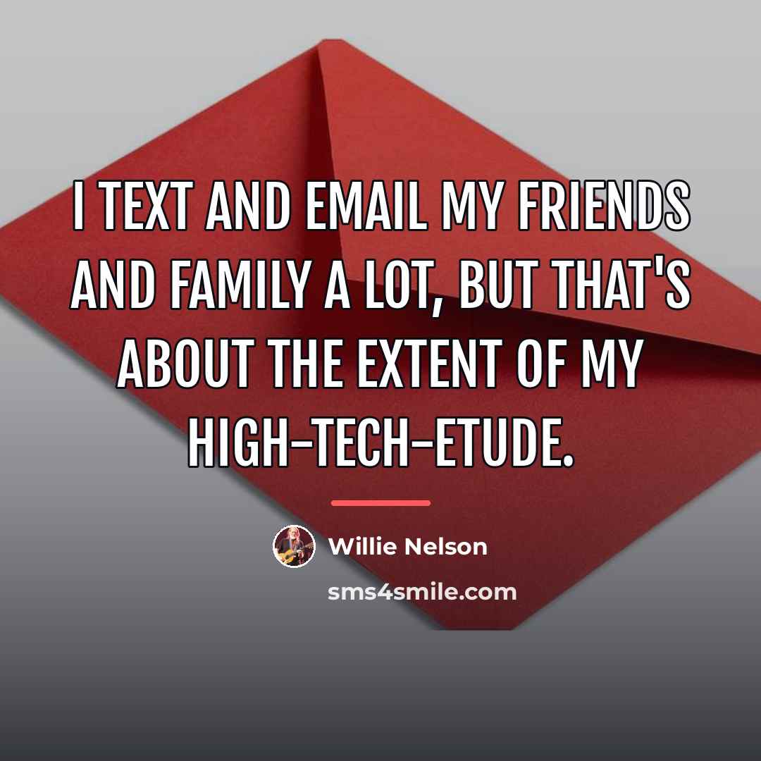 “I text and email my friends and family a lot,…” quote by Willie Nelson