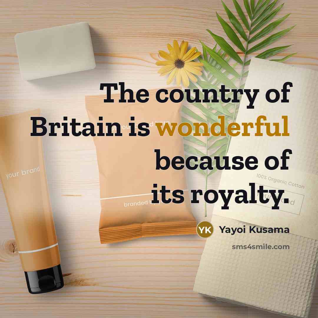 “The country of Britain is wonderful because of its royalty.…” quote by Yayoi Kusama