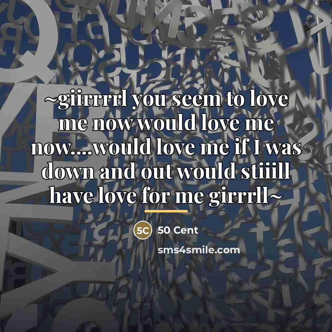 “~giirrrrl you seem to love me now would love me…” quote by 50 Cent