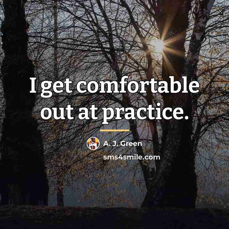 “I get comfortable out at practice.…” quote by A. J. Green