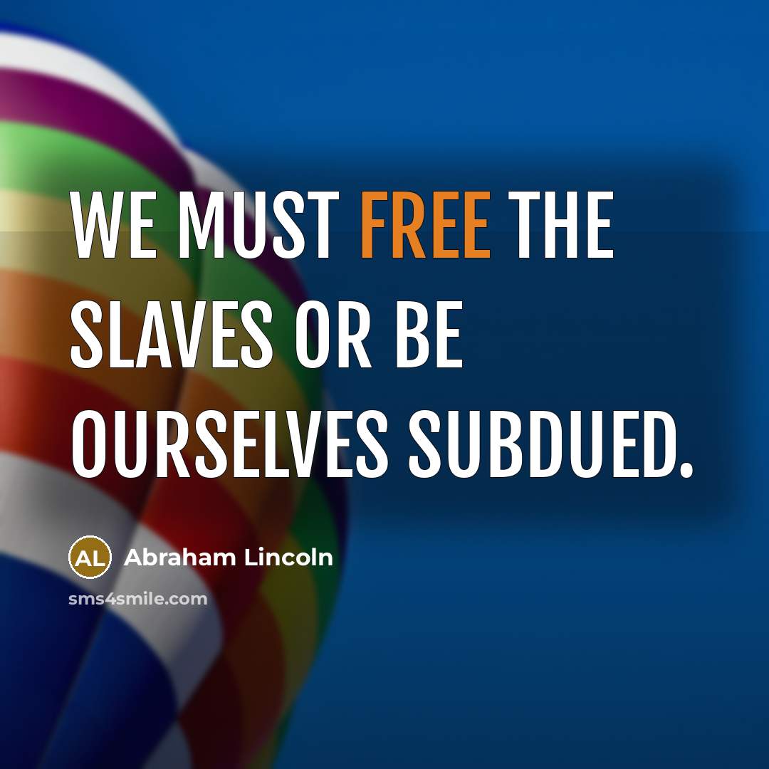 “We must free the slaves or be ourselves subdued.…” quote by Abraham Lincoln