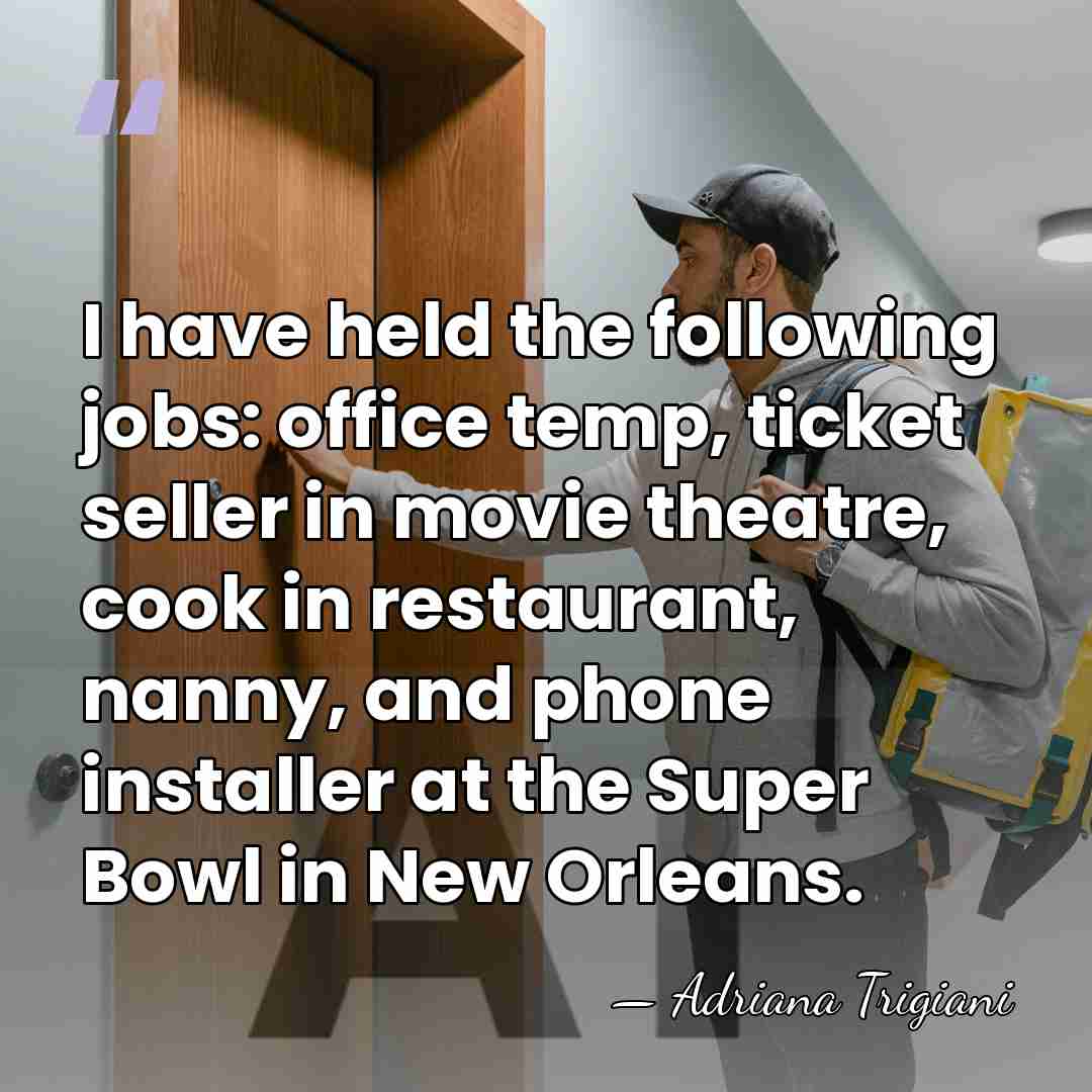 I have held the following jobs: office temp, ticket seller in movie&hellip; - Adriana Trigiani