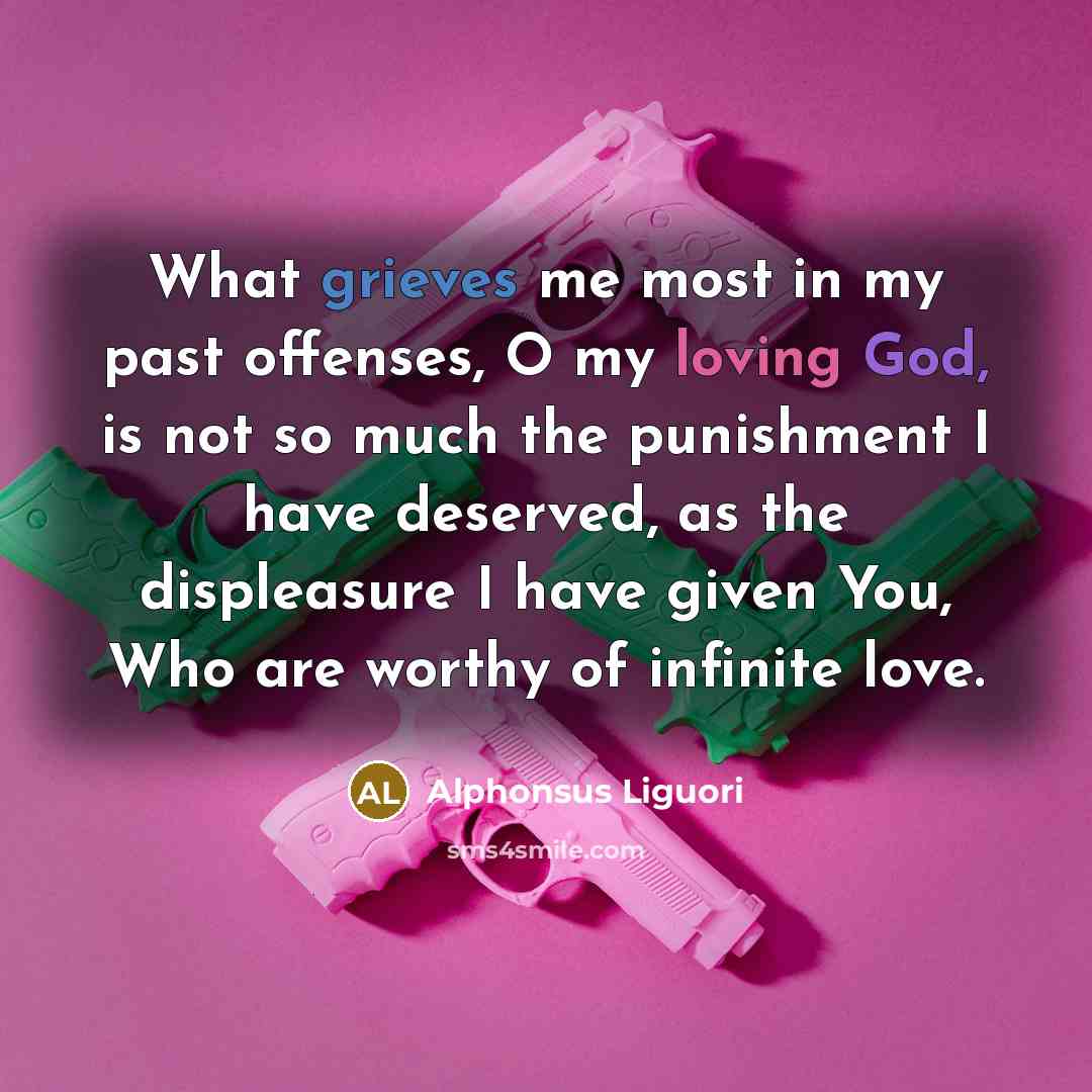 “What grieves me most in my past offenses, O my…” quote by Alphonsus Liguori