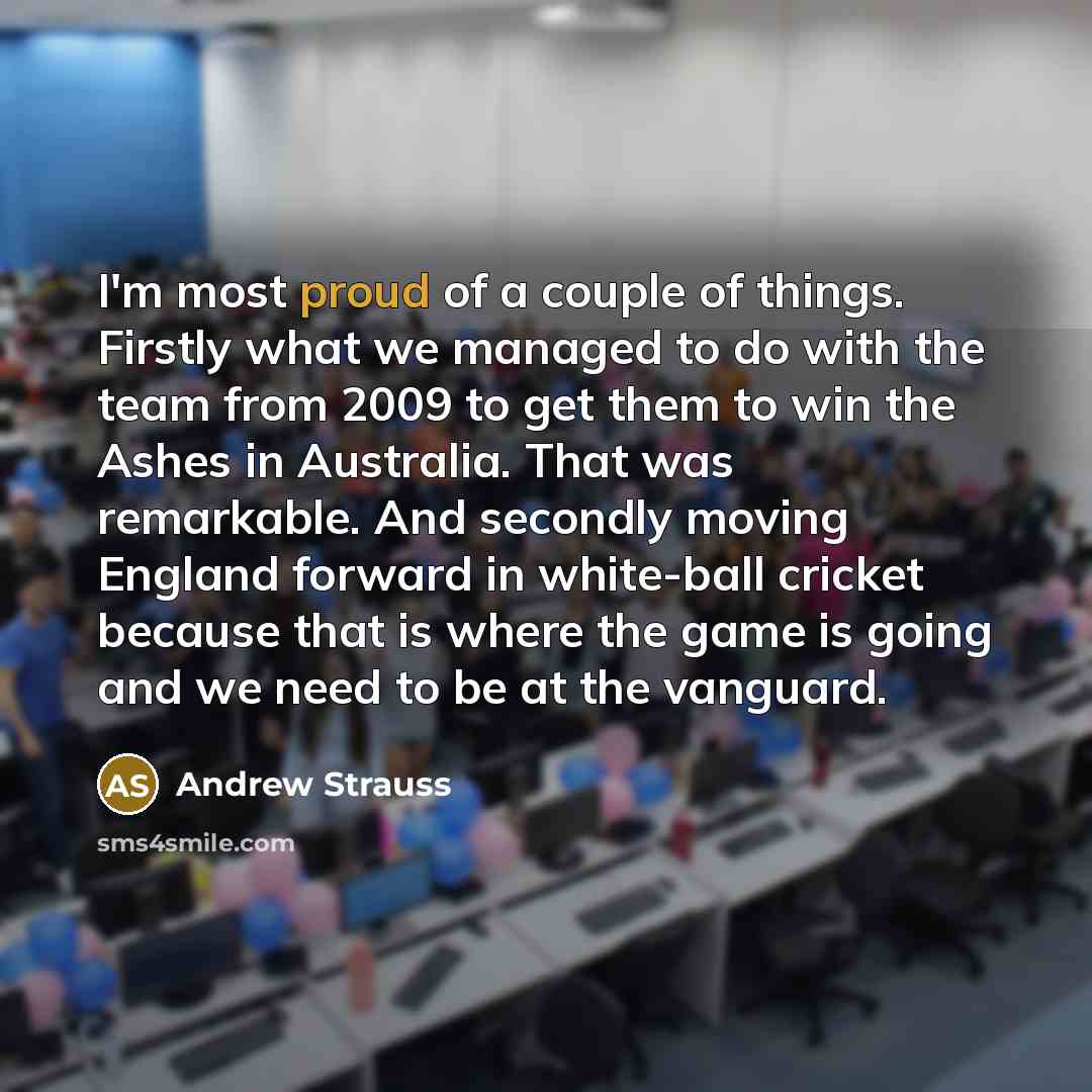 “I'm most proud of a couple of things. Firstly what…” quote by Andrew Strauss