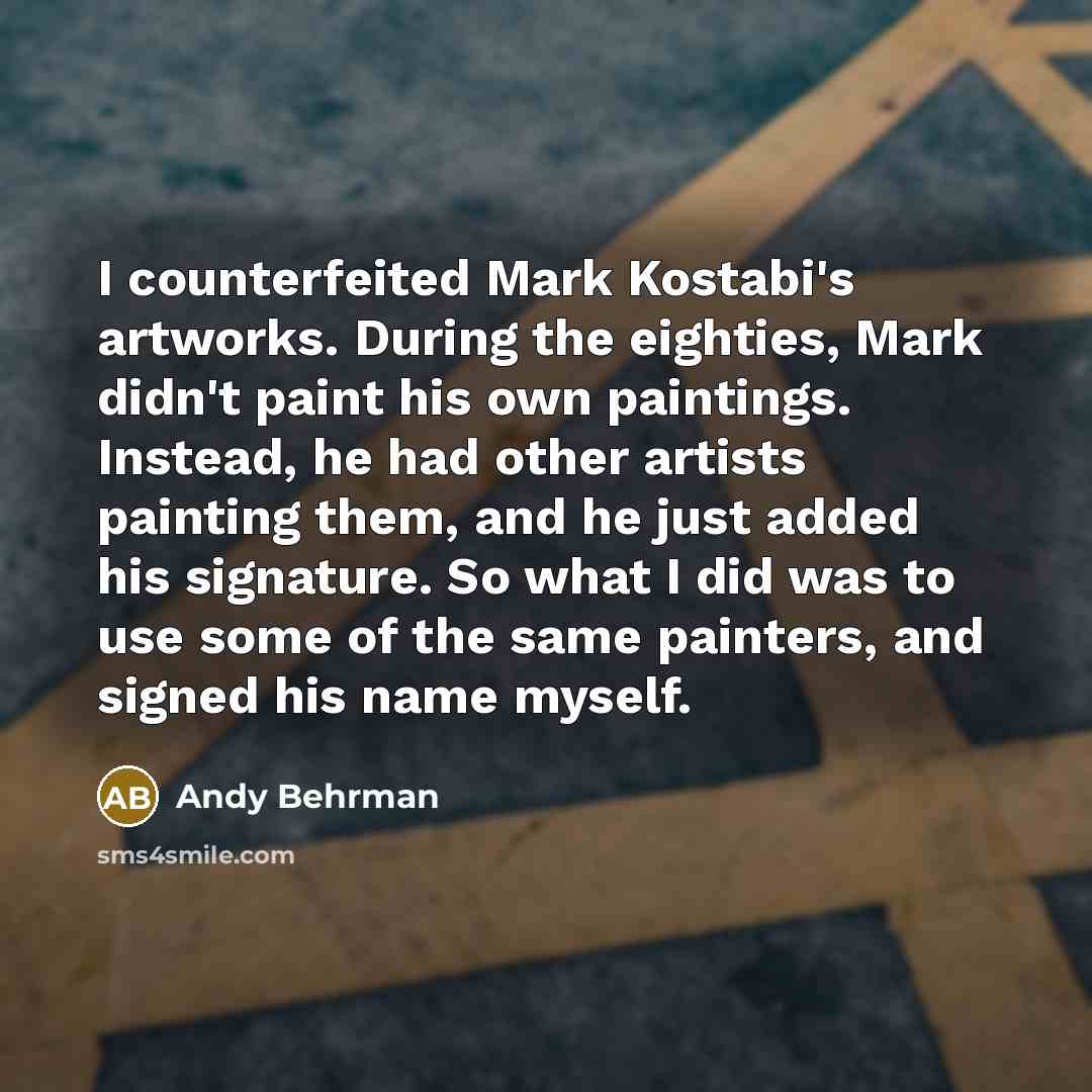 “I counterfeited Mark Kostabi's artworks. During the eighties, Mark didn't…” quote by Andy Behrman