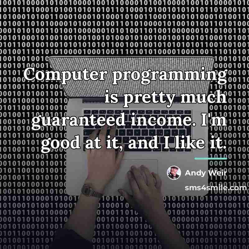 “Computer programming is pretty much guaranteed income. I'm good at…” quote by Andy Weir