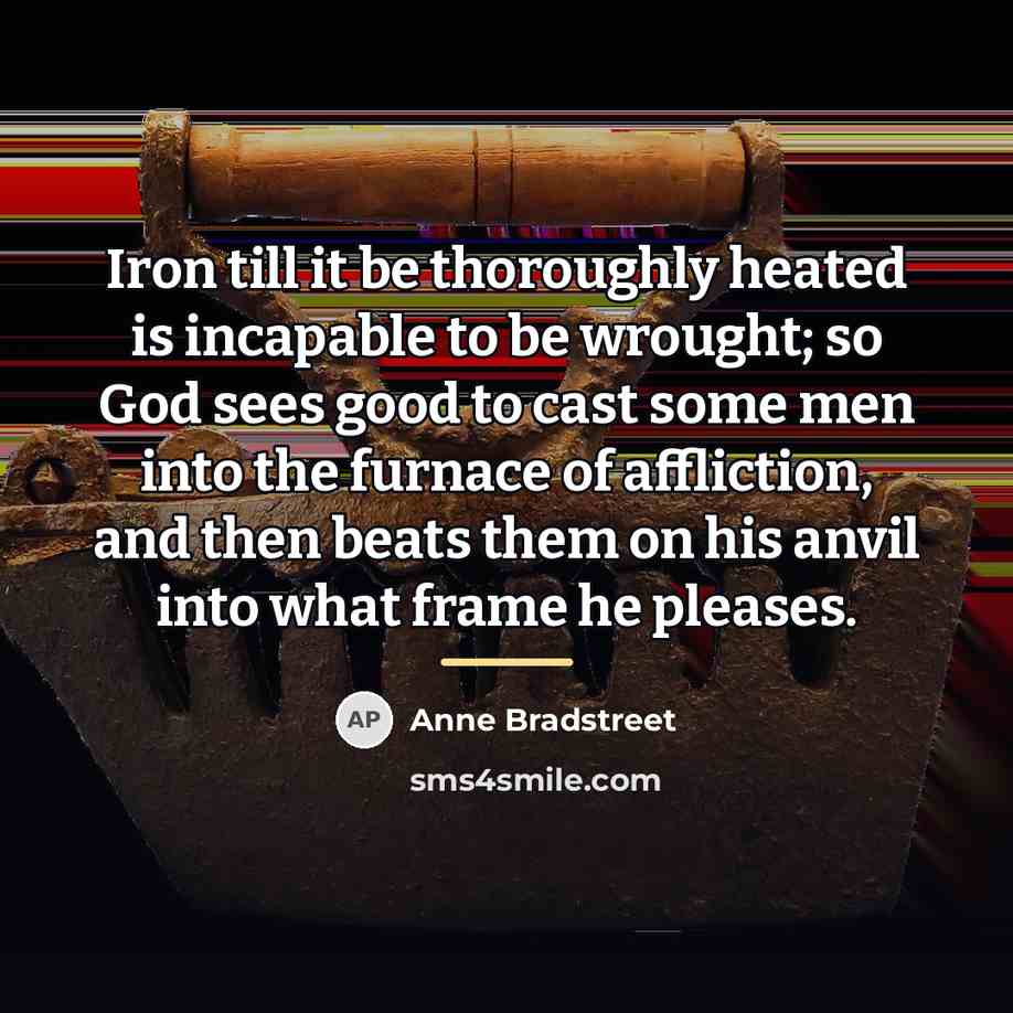 “Iron till it be thoroughly heated is incapable to be…” quote by Anne Bradstreet