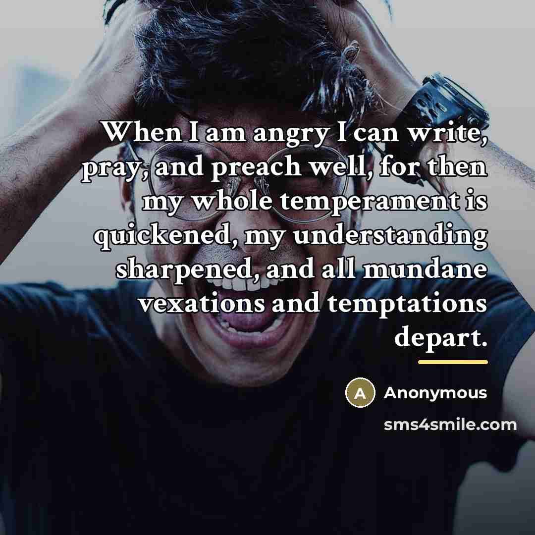 “When I am angry I can write, pray, and preach…” quote by Anonymous