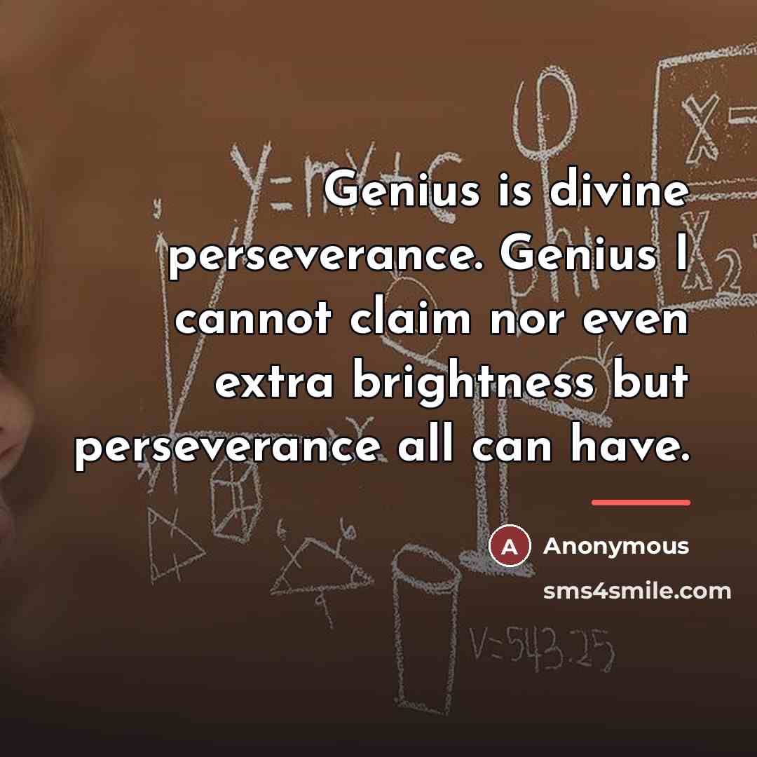 “Genius is divine perseverance. Genius I cannot claim nor even…” quote by Anonymous