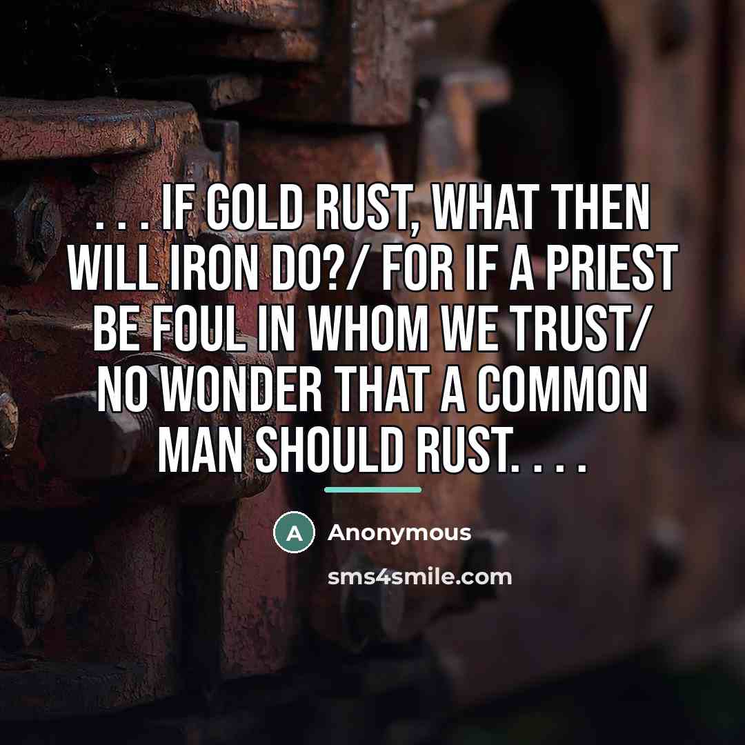“. . . if gold rust, what then will iron…” quote by Anonymous