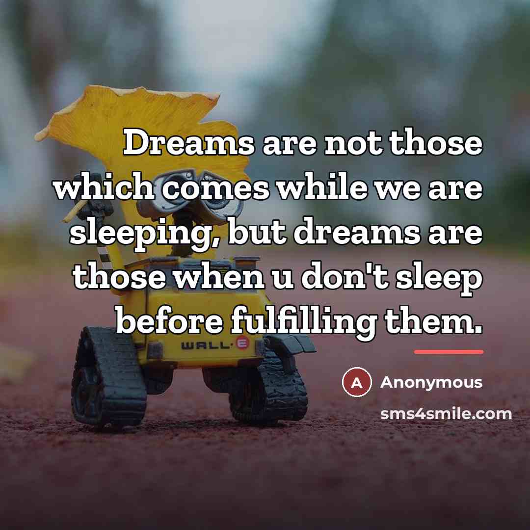 “Dreams are not those which comes while we are sleeping,…” quote by Anonymous