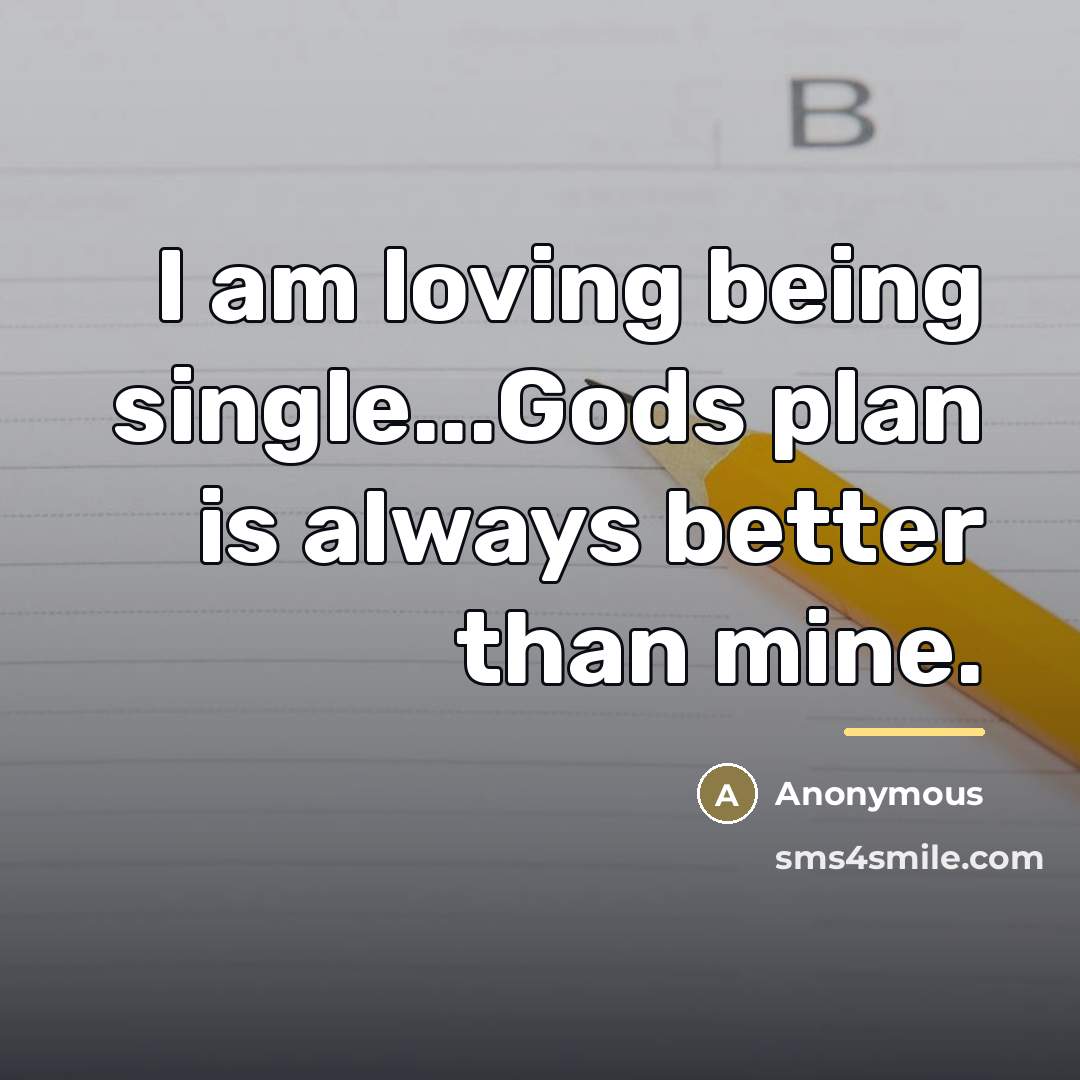 “I am loving being single...Gods plan is always better than…” quote by Anonymous