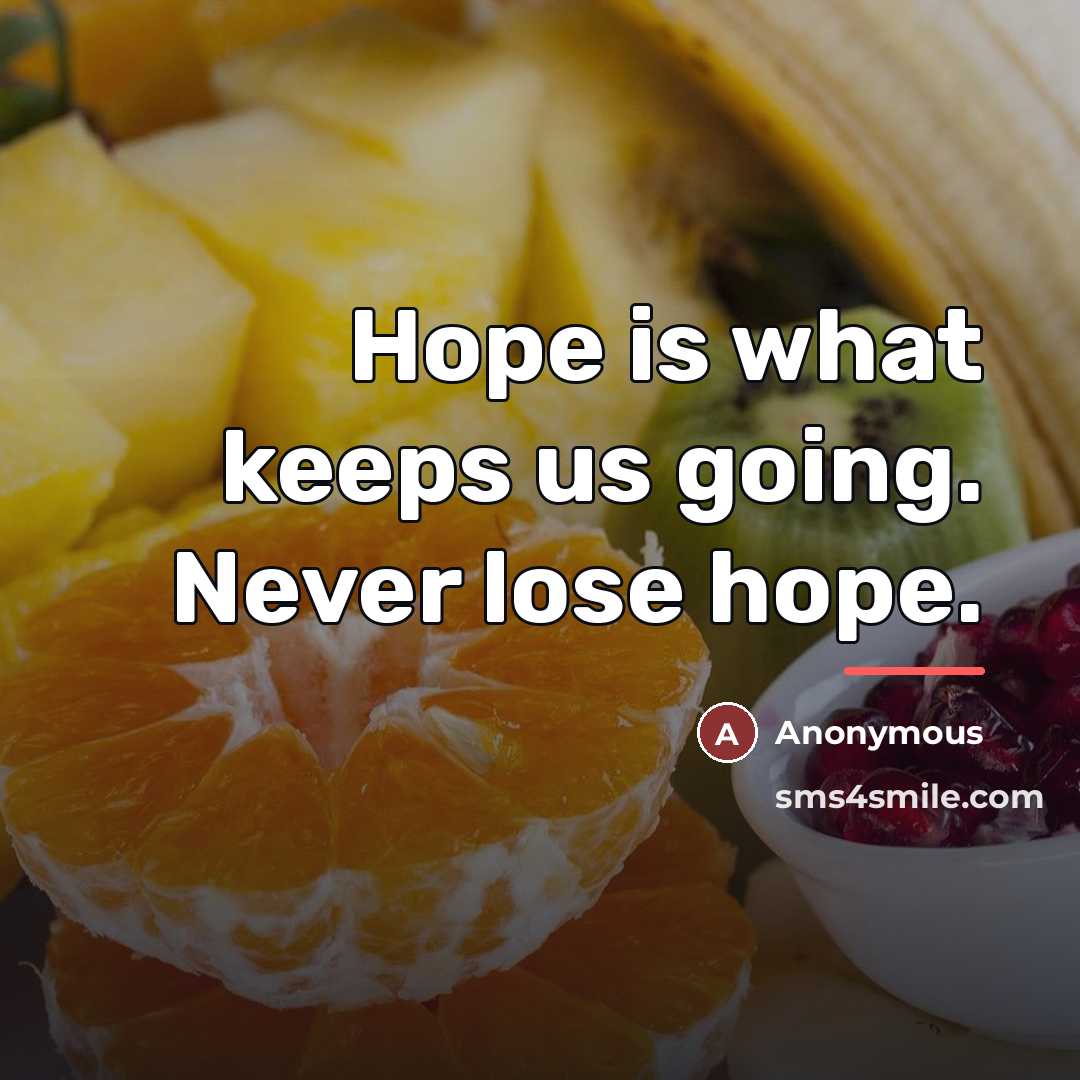 “Hope is what keeps us going. Never lose hope.…” quote by Anonymous