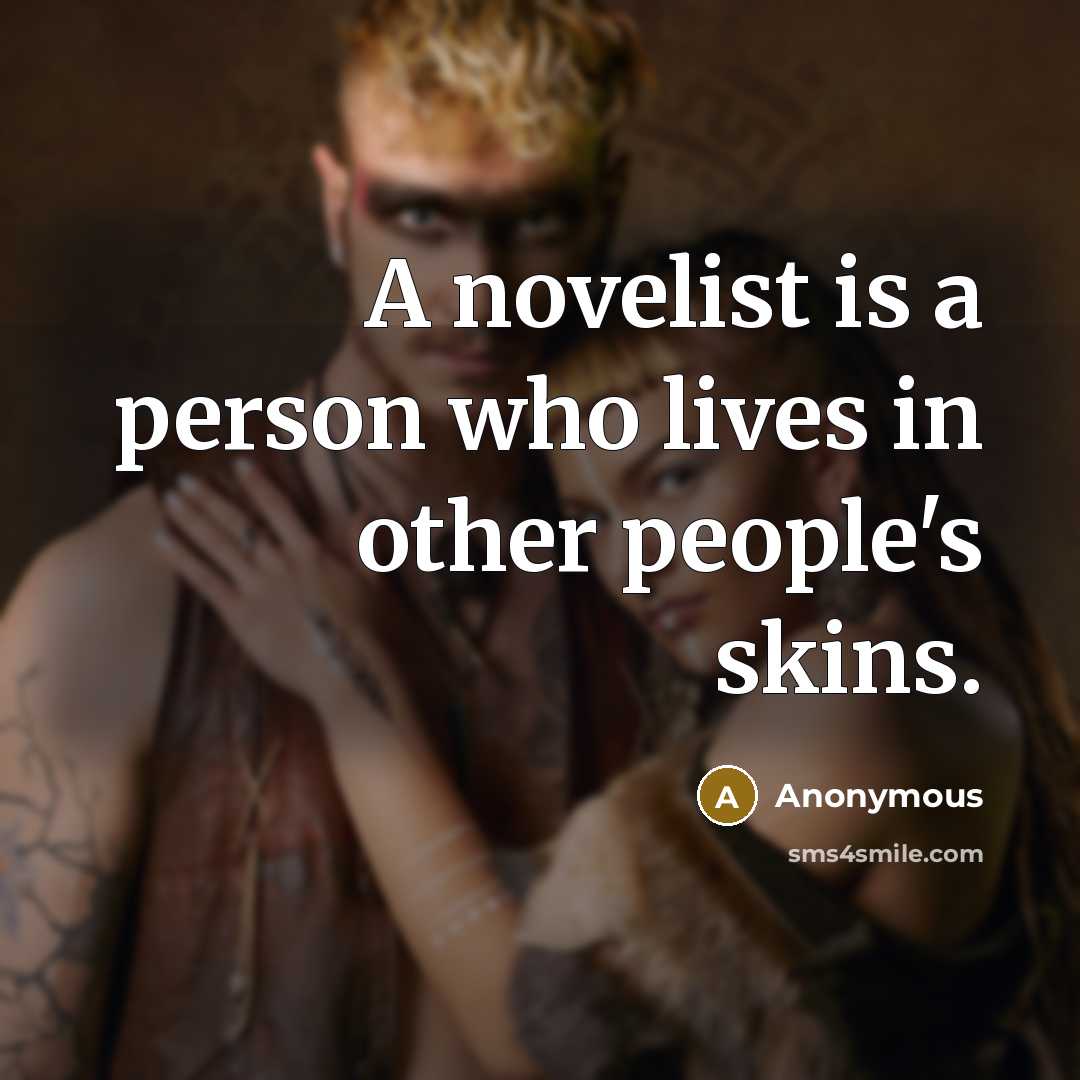 “A novelist is a person who lives in other people's…” quote by Anonymous