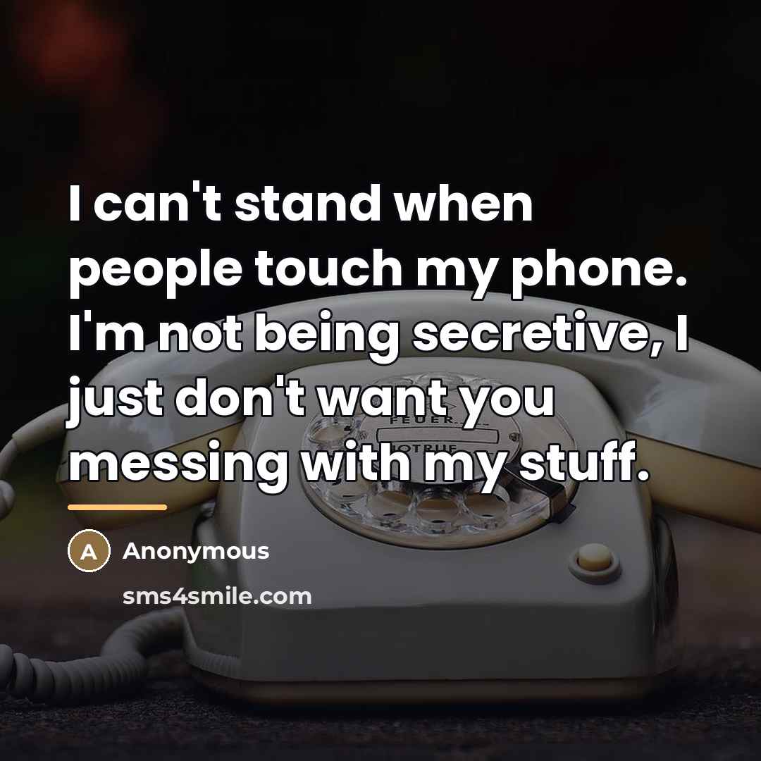 “I can't stand when people touch my phone. I'm not…” quote by Anonymous
