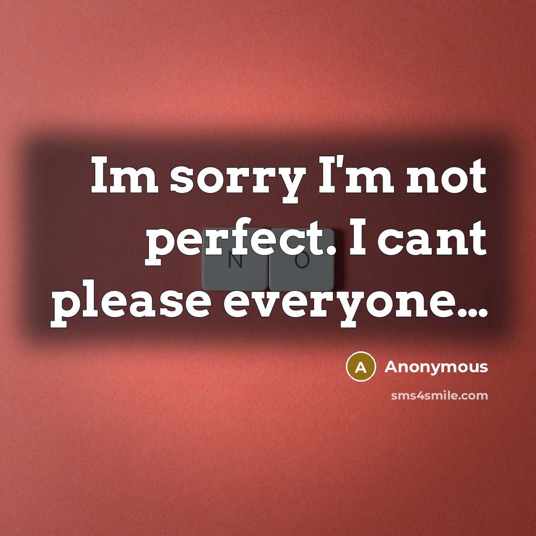 “Im sorry I'm not perfect. I cant please everyone…” quote by Anonymous