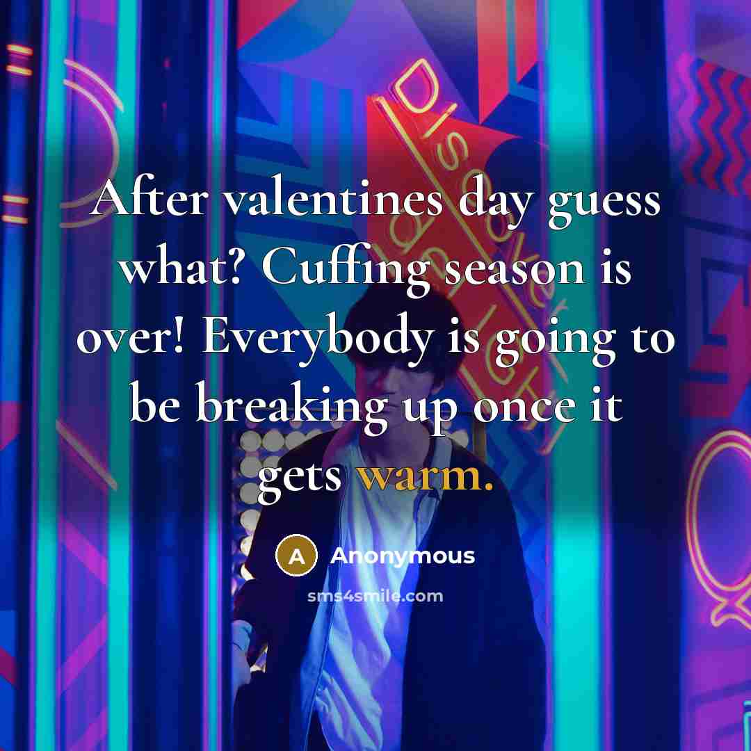 “After valentines day guess what? Cuffing season is over! Everybody…” quote by Anonymous