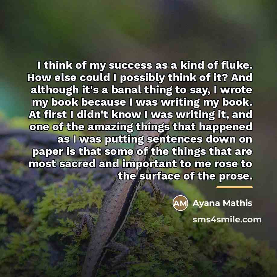 “I think of my success as a kind of fluke.…” quote by Ayana Mathis