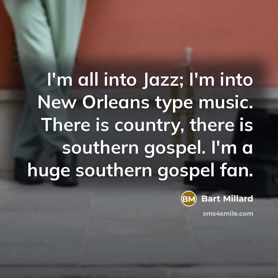 “I'm all into Jazz; I'm into New Orleans type music.…” quote by Bart Millard