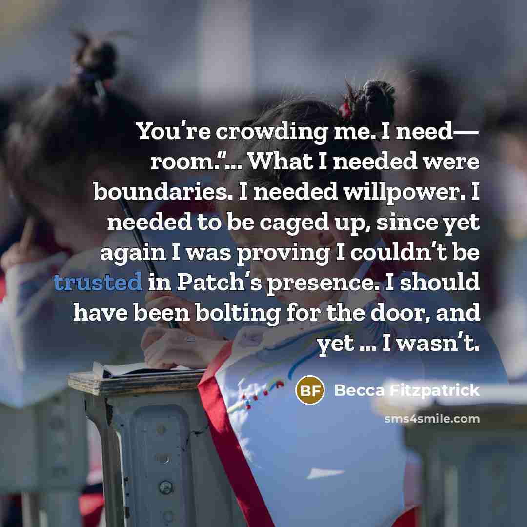 “You’re crowding me. I need— room.”... What I needed were…” quote by Becca Fitzpatrick