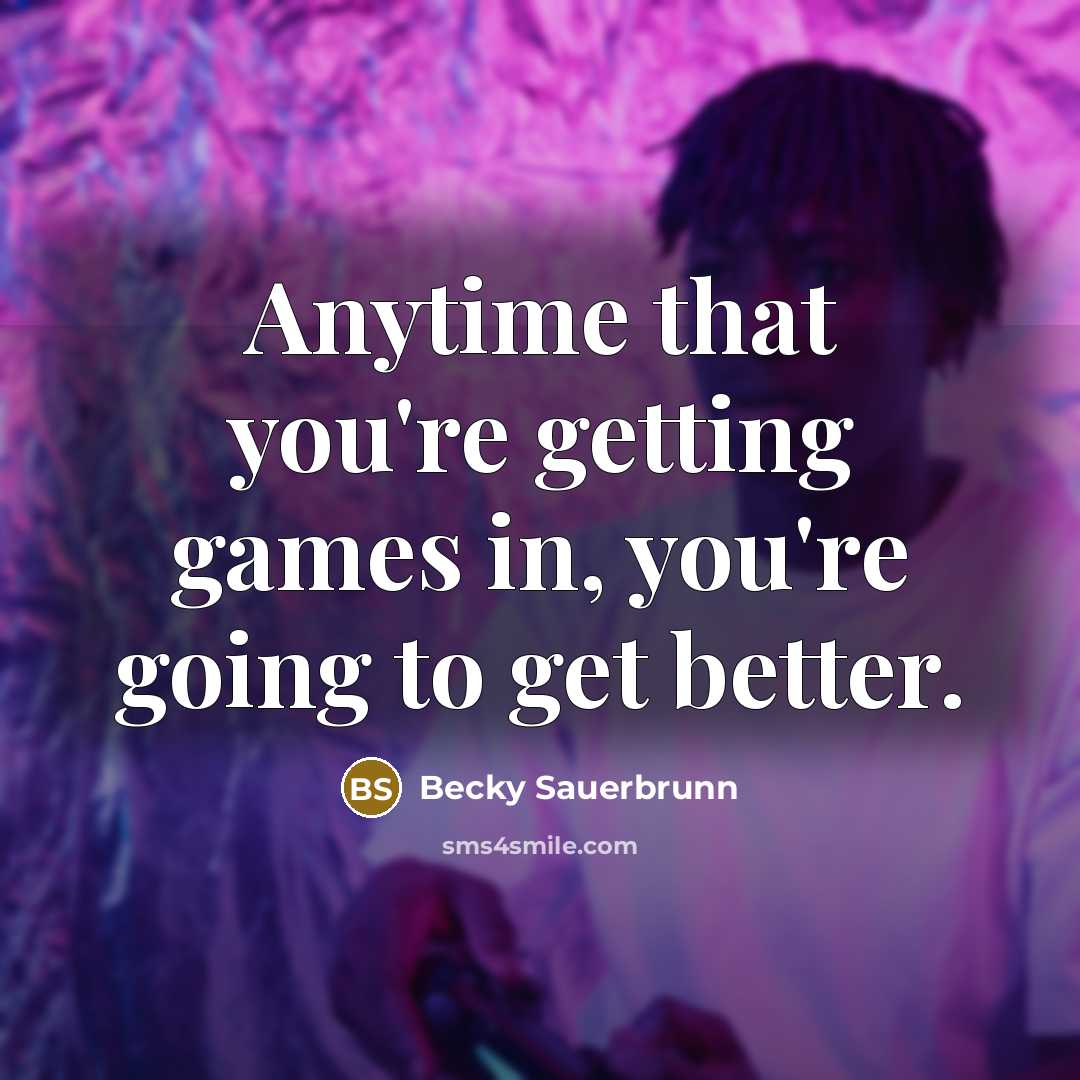 “Anytime that you're getting games in, you're going to get…” quote by Becky Sauerbrunn